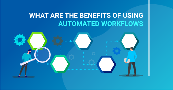 x_What-are-the-benefits-of-using-automated-workflows